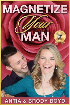 Magnetize Your Man: Attract The Right Man To Share Your Life With & Be Happier ASAP!