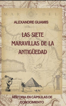 Las Siete Maravillas de la Antigüedad: Historia en cápsulas de conocimiento.