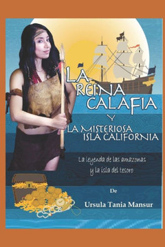 La Reina Calafia y la Misteriosa isla California: La leyenda de las amazonas y la isla del tesoro
