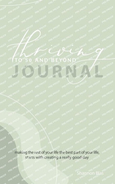Thriving to 50 and Beyond Journal: Making the Rest of Your Life the Best Part of Your Life, Starts with Creating a Really Good Day Thriving to 50 and Beyond Journal: Making the Rest of Your Life the Best Part of Your Life, Starts with Creating a Really Good Day