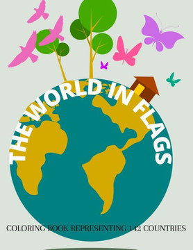 The World in Flags: World Flag Coloring Book for Kids with 142 Represented Countries