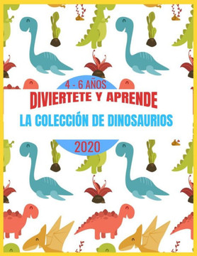 Diviértete Y Aprende - La Colección de Dinosaurios 2020 - 4 - 6 Años: libro de dinosaurios para colorear - cálculos fáciles - aprender a contar hasta