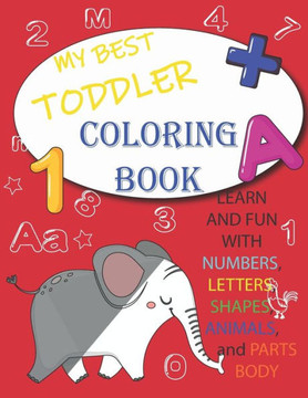 My Best Toddler Coloring Book - learn and Fun with Numbers, Letters, Shapes, Colors, Animals, parts body: Big coloring Activity books for Toddlers & K
