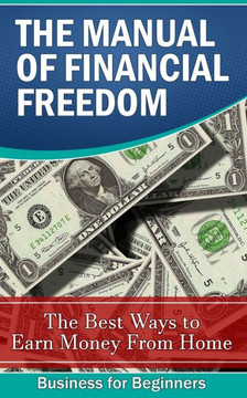 The Manual of Financial Freedom: The best ways to earn money from home