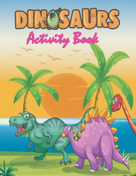 Dinosaurs Activity Book: Dinosaurs Coloring book, Dot-to-Dots, Spot the 10 Difference, Mazes and more for kids 6-12 ages paperback