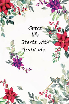 Great Life Start With Gratitude: An Ispirational Guide To Develop An Attitude Of Gratitude