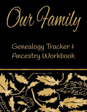 Our Family Genealogy Tracker & Ancestry Workbook : Research Family Heritage And Track Ancestry In This Genealogy Workbook 8X10 ? 90 Pages