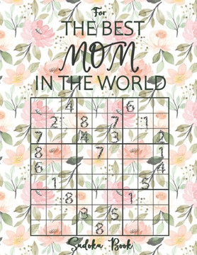 Sudoku Book For The Best Mom In The World: Large Print Sudoku Puzzles from Easy to Hard - Novelty Gifts for Mother - Large Print Sudoku Book For The Best Mom In The World: Large Print Sudoku Puzzles from Easy to Hard - Novelty Gifts for Mother - Large Print
