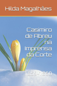 Casimiro de Abreu na Imprensa da Corte: 1859-1860 Casimiro de Abreu na Imprensa da Corte: 1859-1860