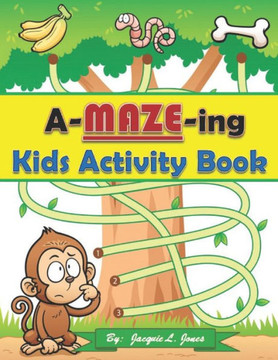 A-Maze-ing Kids Activity Book: A Fun Book of 100 Mazes with Solutions A-Maze-ing Kids Activity Book: A Fun Book of 100 Mazes with Solutions
