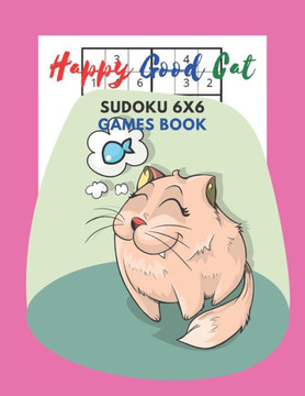 Happy Good Cat Sudoku 6x6 Games Book: Sudoku 6x6 Paper Game for Kids, Activity Book to play, for Children, Family For Road Trips, Vacation, Holiday, T