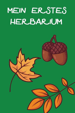 Mein Erstes Herbarium : Herbarium Anlegen Auf 118 Seiten