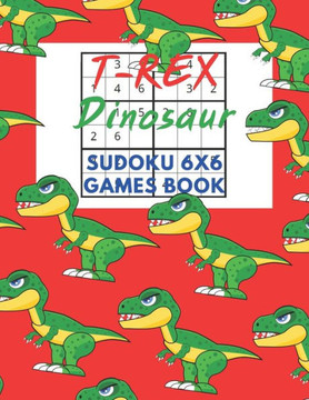 T-Rex Dinosaur Sudoku 6x6 Games Book: Sudoku 6x6 Paper Game for Kids, Activity Book to play, for Children, Family For Road Trips, Vacation, Holiday, T
