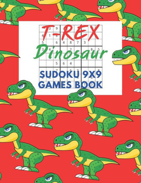 T-Rex Dinosaur Sudoku 9x9 Games Book: Sudoku 9x9 Game paper for Kids, Activity Book to play, for Children, Family For Road Trips, Vacation, Holiday, T