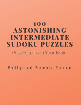 100 Astonishing Intermediate Sudoku Puzzles: Puzzles to Train Your Brain