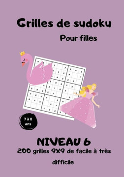 Grilles de sudoku pour filles - 7 à 8 ans - niveau 6 - 200 grilles 9x9 de facile à très difficile: Sudoku pour les princesses -solutions à la fin du l