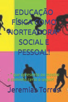 Educação Física Como Norteadora* Social E Pessoal!: - * que apresenta ou mostra o caminho certo a seguir!