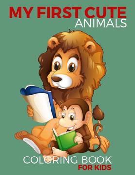 My First Cute Animals Coloring Book for Kids: For Kids Age 3-8, Fun, Easy, and Relaxing Coloring Pages for a Cute Animals