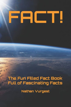 Fact!: The Fun Filled Fact Book Full of Fascinating Facts Fact!: The Fun Filled Fact Book Full of Fascinating Facts