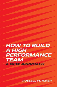How to build a High Performance Team.: A new approach.