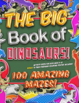 The Big Book Of Dinosaurs! 100 Amazing Mazes! Activity Book For Kids Ages 4-8 : Bonus 20 Page Dinosaur Coloring Poster Included! The Big Book Of Dinosaurs! 100 Amazing Mazes! Activity Book For Kids Ages 4-8 : Bonus 20 Page Dinosaur Coloring Poster Included!