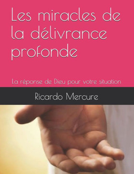 Les miracles de la délivrance profonde: La réponse de Dieu pour votre situation