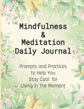 Mindfulness & Meditation Daily Journal: Prompts And Practices To Help You Stay Cool For Living In The Moment At Everyday Life, This Mindfulness Journa