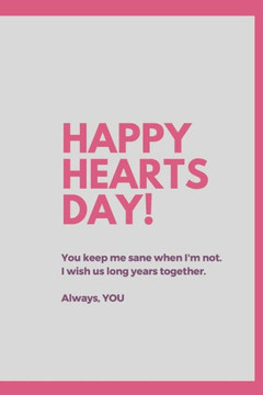 Happy Hearts Day: You keep me sane when I'm not. I wish us long years together.