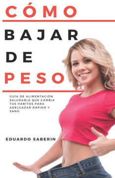 Cómo Bajar de Peso: Guía de Alimentación Saludable que Cambia tus Hábitos para Adelgazar Rápido y Sano