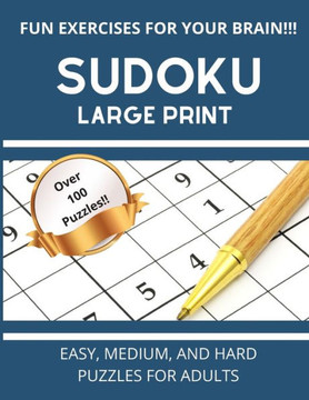 Sudoku Large Print: Easy, Medium, And Hard Puzzles For Adults Over 100 Puzzles With Solutions - Large Print