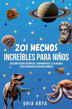 201 Hechos Increíbles Para Niños: Descubre Hechos Históricos Y Sorprendentes Y Los Mejores Datos Curiosos Que Deberías Conocer
