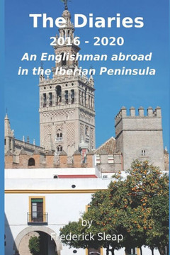 The Diaries 2016 - 2020: An Englishman abroad in the Iberian Peninsula