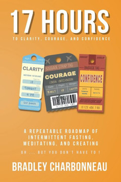 17 Hours to More Clarity, Courage, and Confidence 17 Hours to More Clarity, Courage, and Confidence