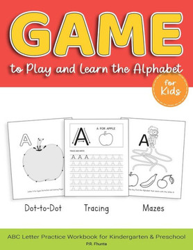 Game to Play and Learn the Alphabet for Kids: Dot-to-Dot, Tracing, Mazes, ABC Letter Practice Workbook for Kindergarten & Preschool