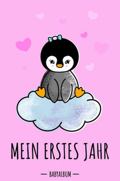 Mein Erstes Jahr Babyalbum: Pinguin Babybuch Zum Eintragen Für Mädchen. Babytagebuch Mit Erinnerungen Zum Ausfüllen Für Das Erste Gemeinsame Jahr Auf ... Babyshower / Geburt / Taufe (German Edition)