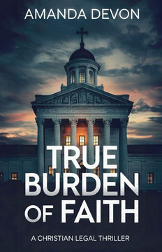 True Burden of Faith: A Christian Legal Thriller