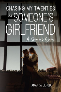 Chasing My Twenties As Someone's Girlfriend: A Journal Series