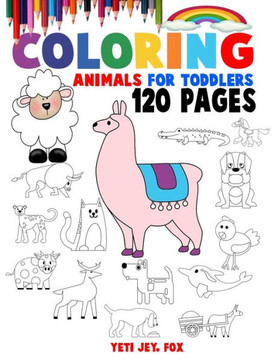 Coloring Animals For Toddlers: Unique animal coloring book for 2-3-4-5-6-7-8-9 and 10 year olds