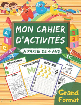 Mon Cahier d'Activités: Grand livre d'exercices et jeux à la maison pour enfants à partir de 4 ans, Maternelle - Apprendre Alphabets, Chiffres Mon Cahier d'Activités: Grand livre d'exercices et jeux à la maison pour enfants à partir de 4 ans, Maternelle - Apprendre Alphabets, Chiffres