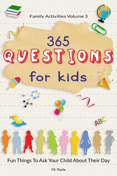 Family Activities Volume 3, 365 Questions For Kids: Fun Things To Ask Your Child About Their Day