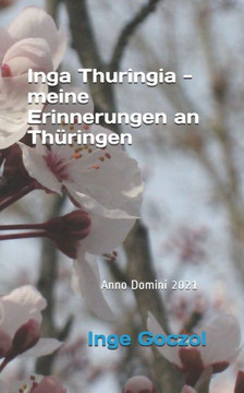 Inga Thuringia - meine Erinnerungen an Thüringen: - eine wunderbare Liebesgeschichte -