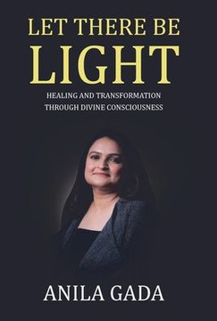 Let There Be Light: Healing and Transformation through Divine Consciousness Let There Be Light: Healing and Transformation through Divine Consciousness