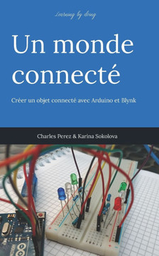 Learning by doing. Un monde connecté: Créer un objet connecté avec Arduino et Blynk