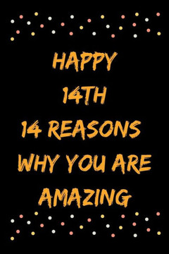 Happy 14th 14 Reasons Why You Are Amazing