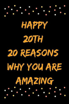 Happy 20th 20 Reasons Why You Are Amazing