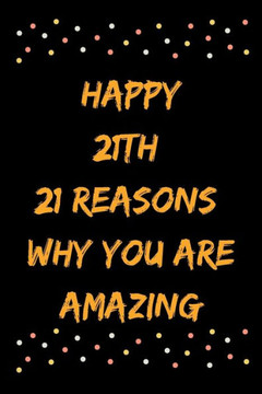 Happy 21th 21 Reasons Why You Are Amazing