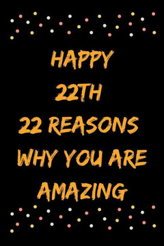 Happy 22th 22 Reasons Why You Are Amazing