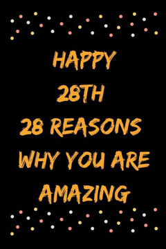 Happy 28th 28 Reasons Why You Are Amazing
