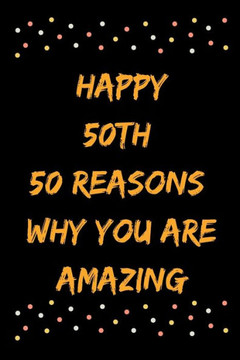 Happy 50th 50 Reasons Why You Are Amazing