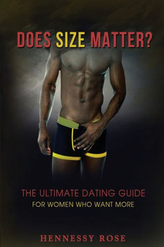 Does Size Matter: The Ultimate Dating Guide For Women Who Want More